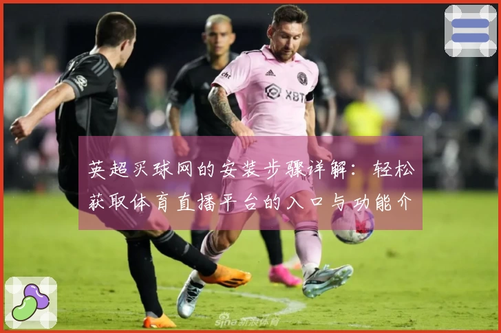 英超买球网的安装步骤详解：轻松获取体育直播平台的入口与功能介绍