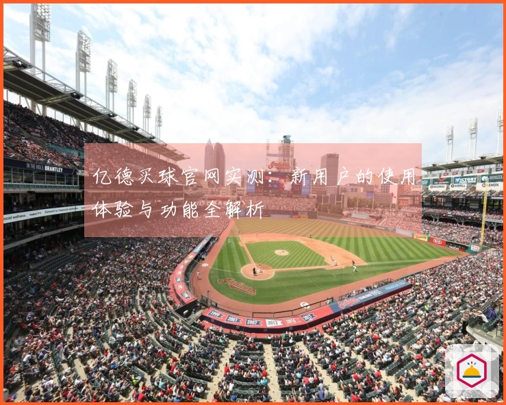 亿德买球官网实测：新用户的使用体验与功能全解析